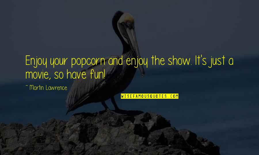 Art By Famous Artists Quotes By Martin Lawrence: Enjoy your popcorn and enjoy the show. It's