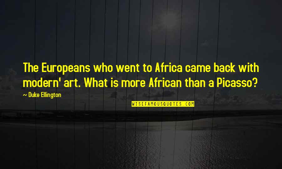Art By Picasso Quotes By Duke Ellington: The Europeans who went to Africa came back