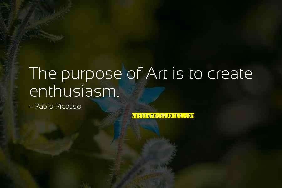 Art By Picasso Quotes By Pablo Picasso: The purpose of Art is to create enthusiasm.
