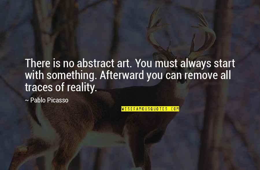Art By Picasso Quotes By Pablo Picasso: There is no abstract art. You must always