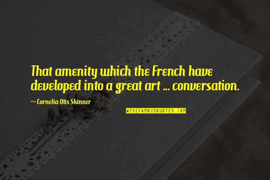 Art By Women Quotes By Cornelia Otis Skinner: That amenity which the French have developed into