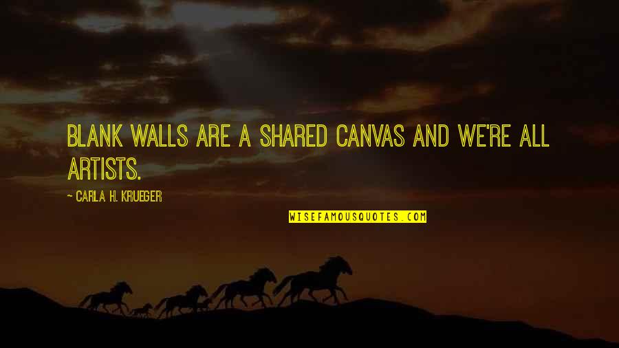 Art Canvas Quotes By Carla H. Krueger: Blank walls are a shared canvas and we're