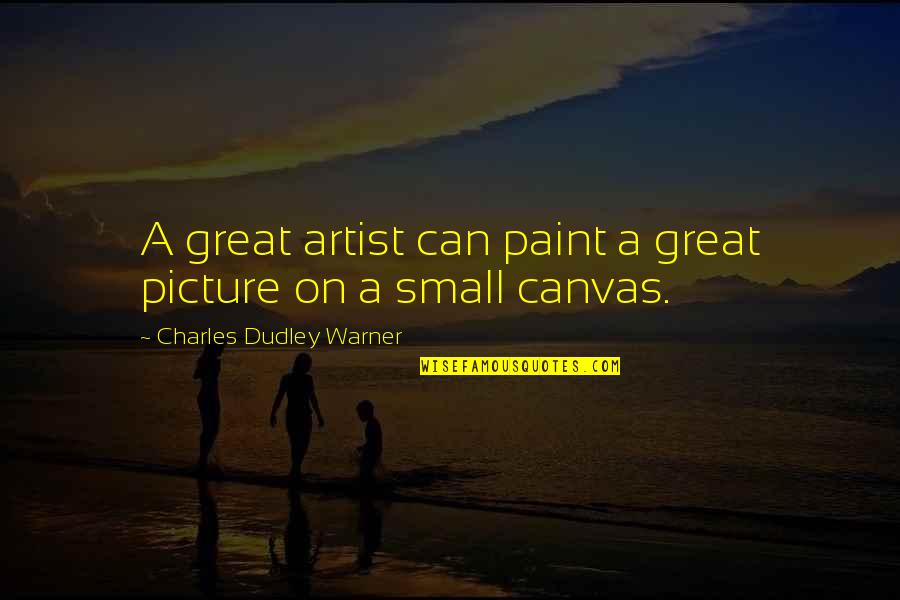Art Canvas Quotes By Charles Dudley Warner: A great artist can paint a great picture
