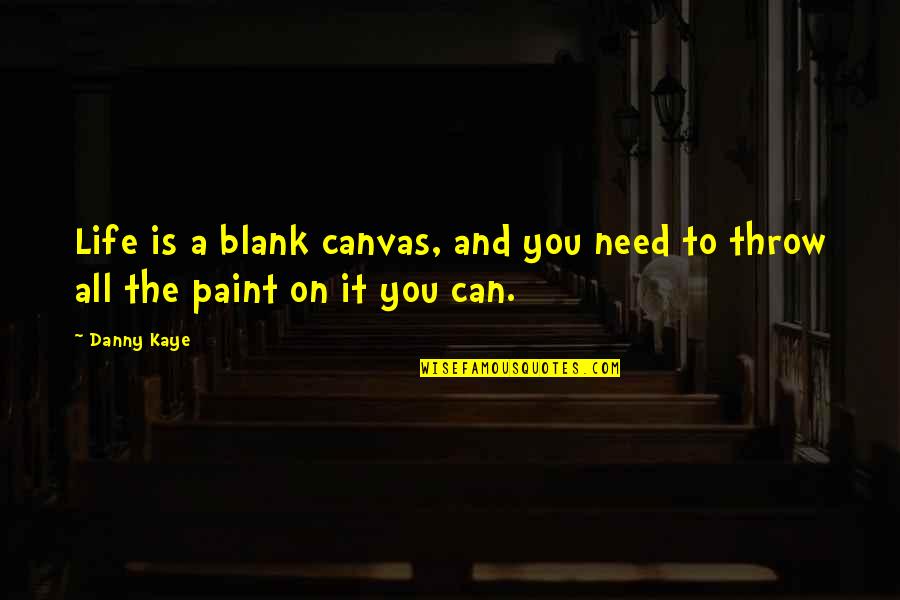 Art Canvas Quotes By Danny Kaye: Life is a blank canvas, and you need