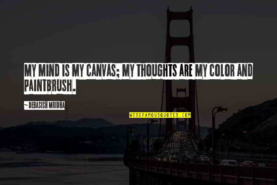 Art Canvas Quotes By Debasish Mridha: My mind is my canvas; my thoughts are