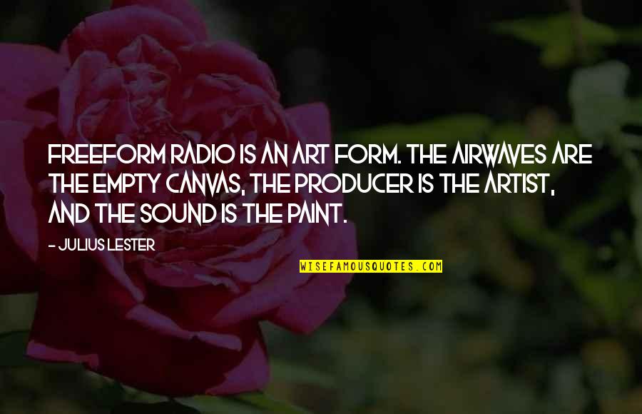 Art Canvas Quotes By Julius Lester: Freeform radio is an art form. The airwaves