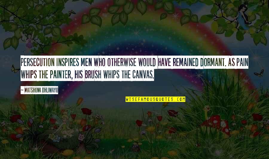 Art Canvas Quotes By Matshona Dhliwayo: Persecution inspires men who otherwise would have remained