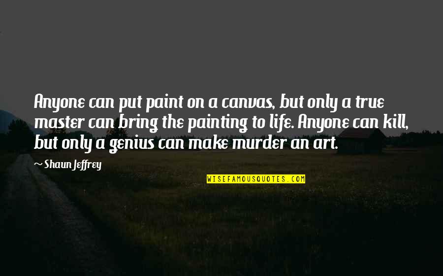 Art Canvas Quotes By Shaun Jeffrey: Anyone can put paint on a canvas, but