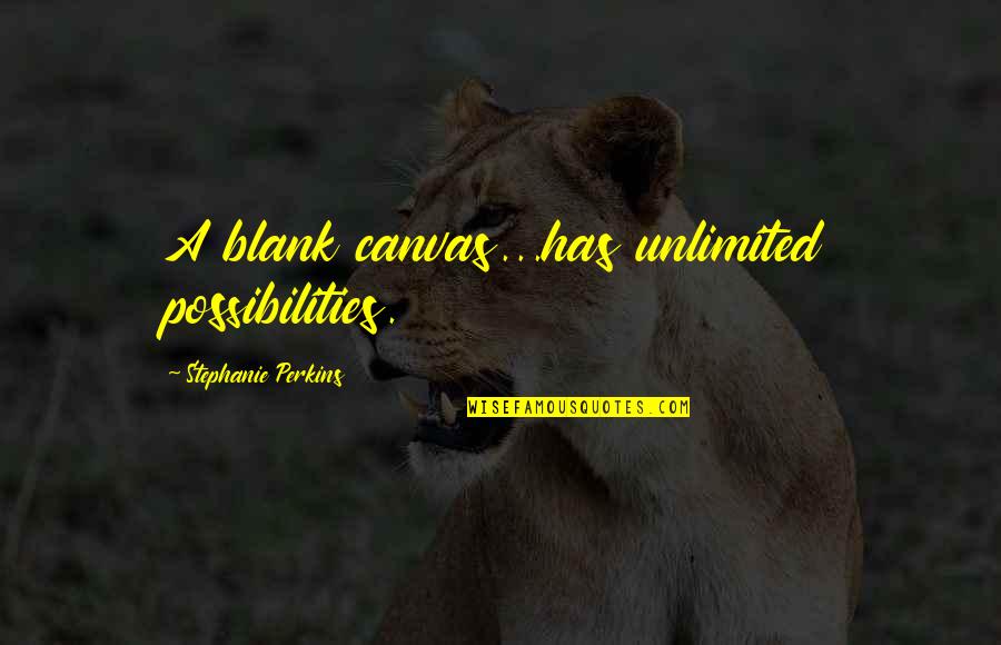 Art Canvas Quotes By Stephanie Perkins: A blank canvas...has unlimited possibilities.
