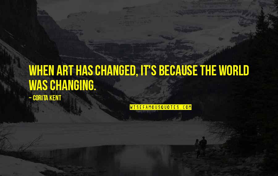 Art Changing The World Quotes By Corita Kent: When art has changed, it's because the world