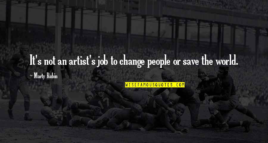 Art Changing The World Quotes By Marty Rubin: It's not an artist's job to change people