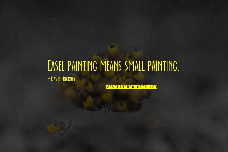 Art Collection Quotes By David Hockney: Easel painting means small painting. Art Collection Quotes By David Hockney: Easel painting means small painting.
