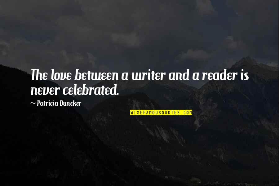 Art Collection Quotes By Patricia Duncker: The love between a writer and a reader Art Collection Quotes By Patricia Duncker: The love between a writer and a reader