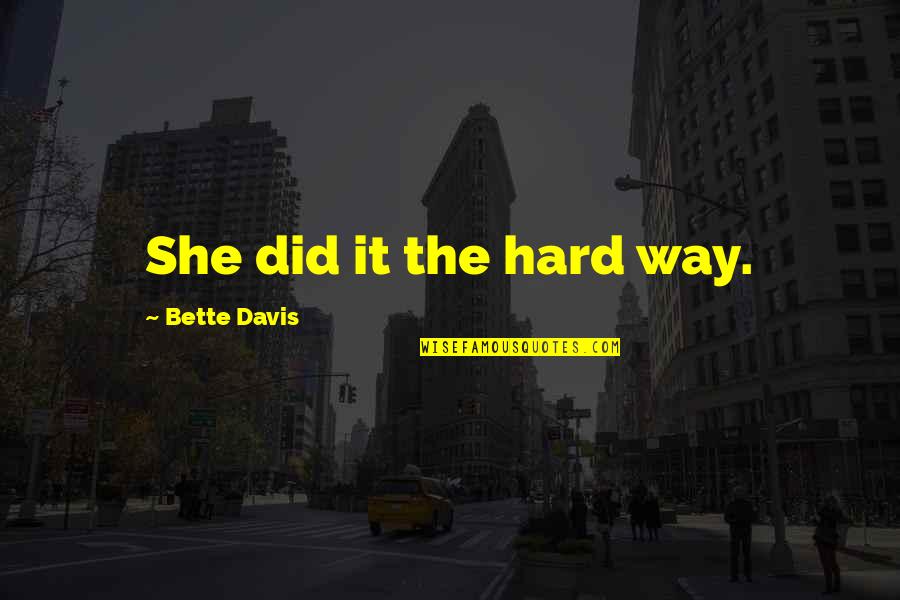 Art Collections Quotes By Bette Davis: She did it the hard way.