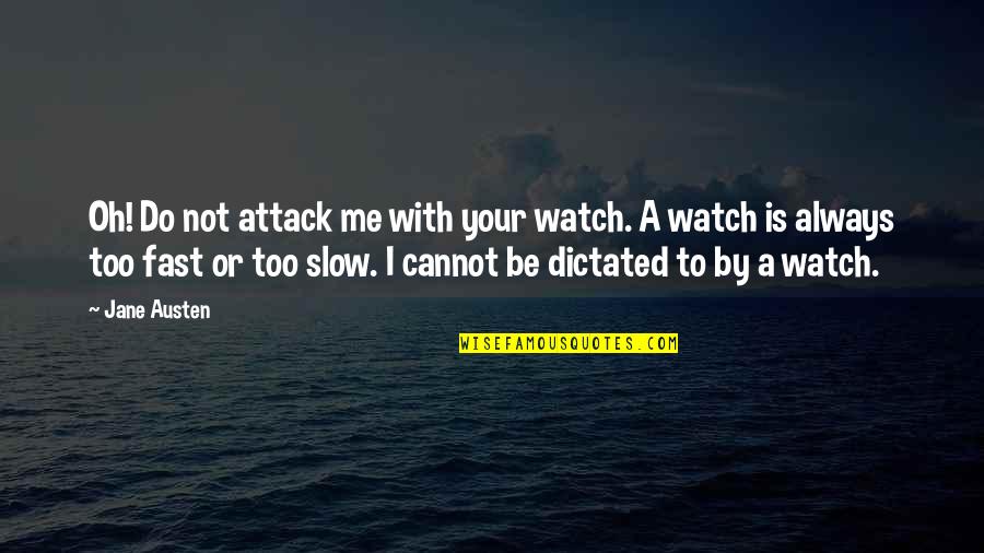 Art Collections Quotes By Jane Austen: Oh! Do not attack me with your watch.