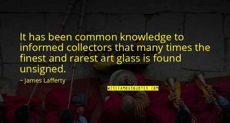 Art Collectors Quotes By James Lafferty: It has been common knowledge to informed collectors