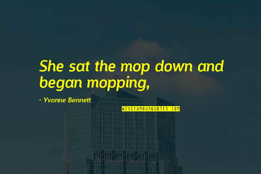 Art Collectors Quotes By Yvonne Bennett: She sat the mop down and began mopping,
