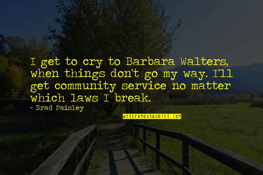 Art Community Quotes By Brad Paisley: I get to cry to Barbara Walters, when