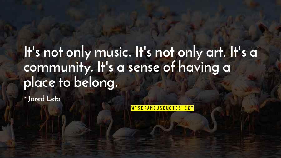 Art Community Quotes By Jared Leto: It's not only music. It's not only art.
