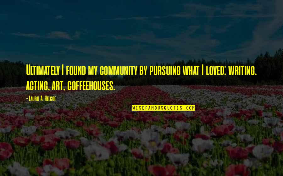 Art Community Quotes By Laurie A. Helgoe: Ultimately I found my community by pursuing what