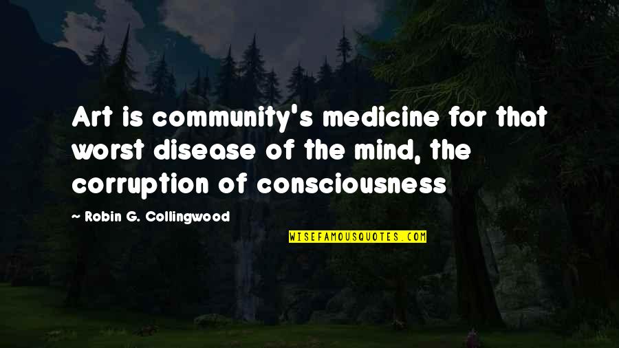 Art Community Quotes By Robin G. Collingwood: Art is community's medicine for that worst disease