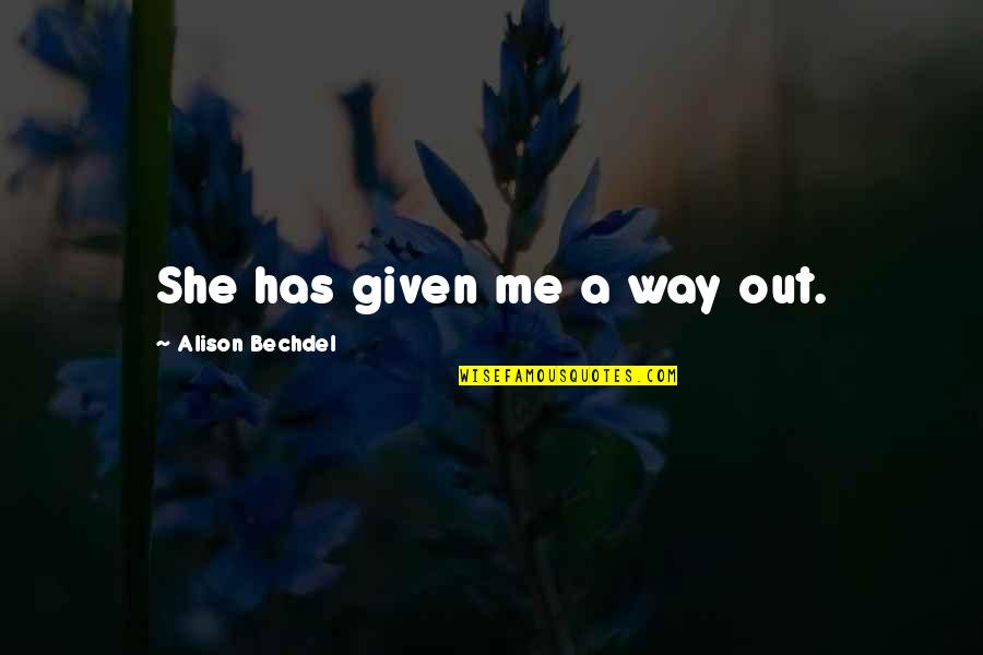 Art Creativity Quotes By Alison Bechdel: She has given me a way out. Art Creativity Quotes By Alison Bechdel: She has given me a way out.