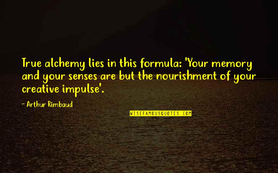 Art Creativity Quotes By Arthur Rimbaud: True alchemy lies in this formula: 'Your memory