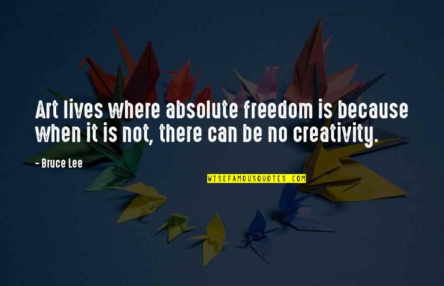 Art Creativity Quotes By Bruce Lee: Art lives where absolute freedom is because when
