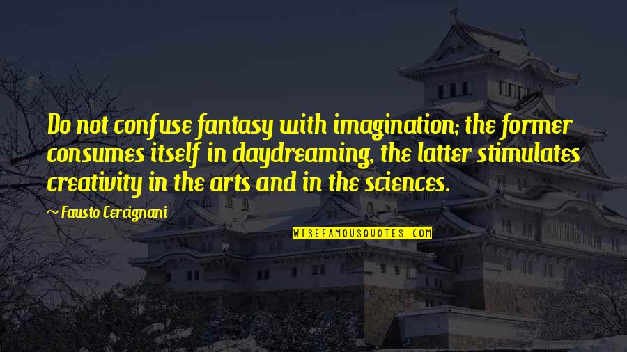 Art Creativity Quotes By Fausto Cercignani: Do not confuse fantasy with imagination; the former Art Creativity Quotes By Fausto Cercignani: Do not confuse fantasy with imagination; the former