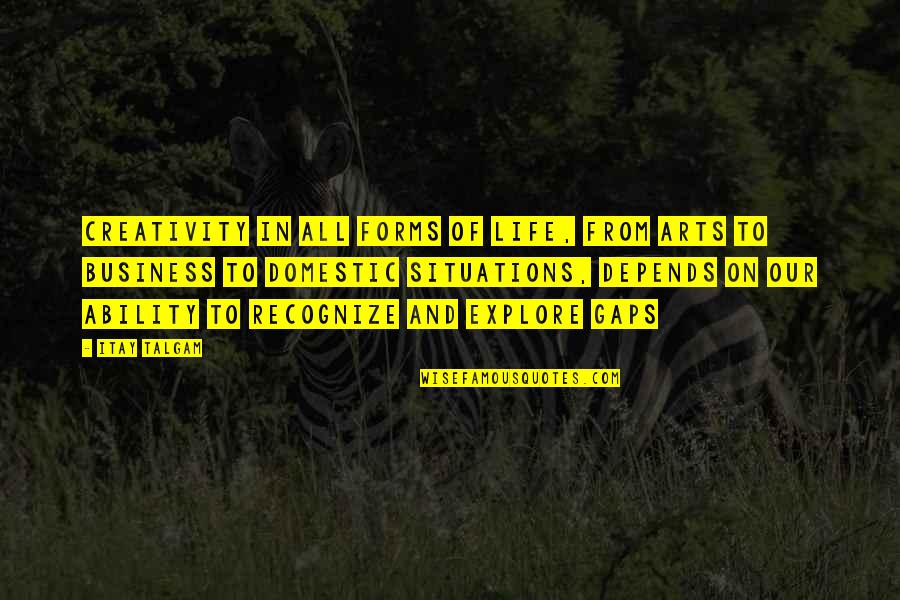 Art Creativity Quotes By Itay Talgam: Creativity in all forms of life, from arts Art Creativity Quotes By Itay Talgam: Creativity in all forms of life, from arts