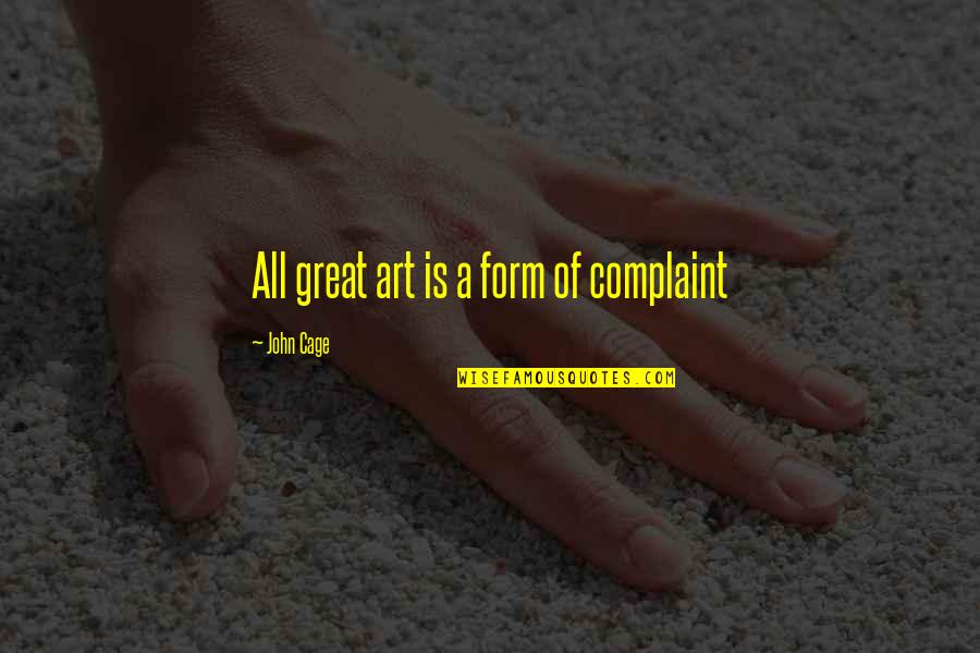 Art Creativity Quotes By John Cage: All great art is a form of complaint