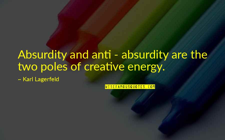 Art Creativity Quotes By Karl Lagerfeld: Absurdity and anti - absurdity are the two Art Creativity Quotes By Karl Lagerfeld: Absurdity and anti - absurdity are the two