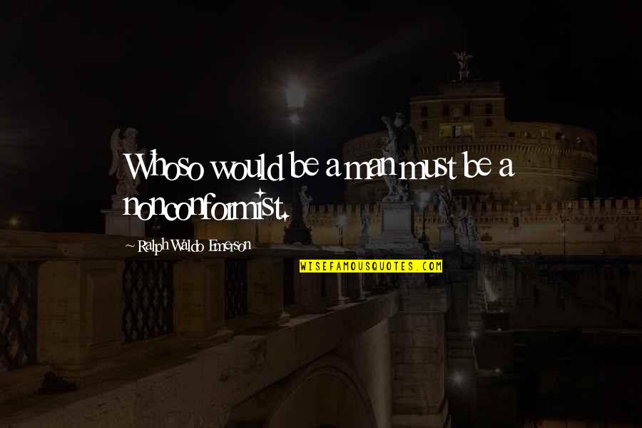 Art Creativity Quotes By Ralph Waldo Emerson: Whoso would be a man must be a Art Creativity Quotes By Ralph Waldo Emerson: Whoso would be a man must be a