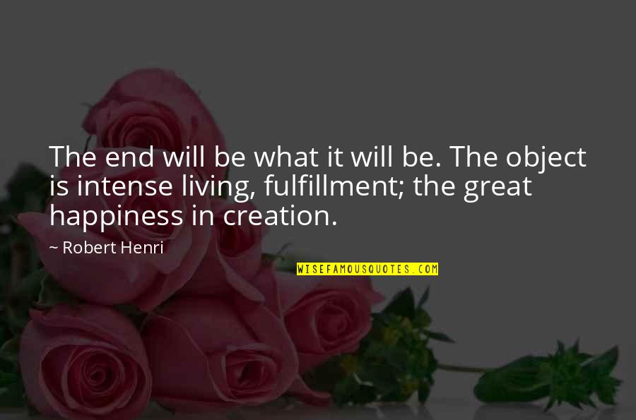 Art Creativity Quotes By Robert Henri: The end will be what it will be.