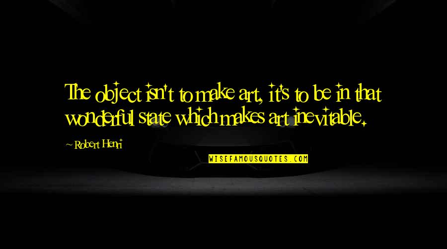 Art Creativity Quotes By Robert Henri: The object isn't to make art, it's to