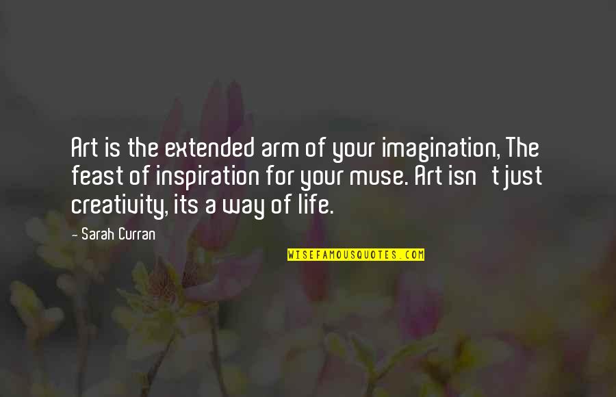 Art Creativity Quotes By Sarah Curran: Art is the extended arm of your imagination,