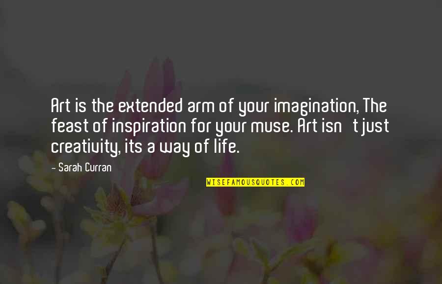 Art Creativity Quotes By Sarah Curran: Art is the extended arm of your imagination, Art Creativity Quotes By Sarah Curran: Art is the extended arm of your imagination,