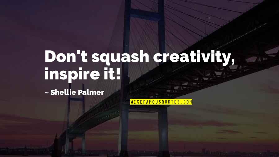 Art Creativity Quotes By Shellie Palmer: Don't squash creativity, inspire it!