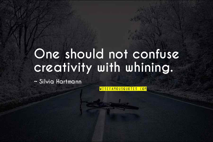 Art Creativity Quotes By Silvia Hartmann: One should not confuse creativity with whining. Art Creativity Quotes By Silvia Hartmann: One should not confuse creativity with whining.