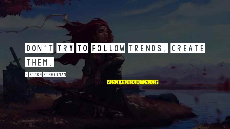 Art Creativity Quotes By Simon Zingerman: Don't try to follow trends. Create them. Art Creativity Quotes By Simon Zingerman: Don't try to follow trends. Create them.