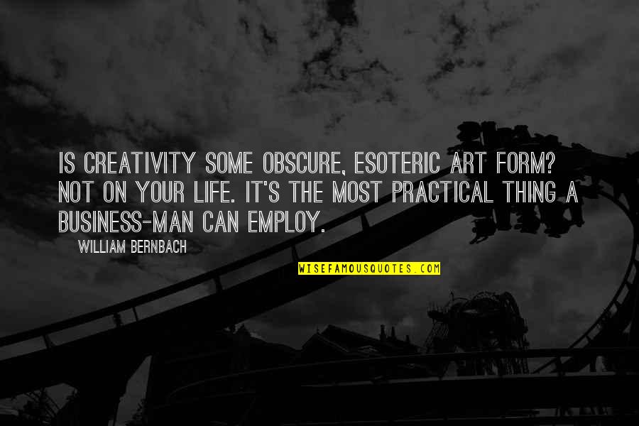 Art Creativity Quotes By William Bernbach: Is creativity some obscure, esoteric art form? Not Art Creativity Quotes By William Bernbach: Is creativity some obscure, esoteric art form? Not