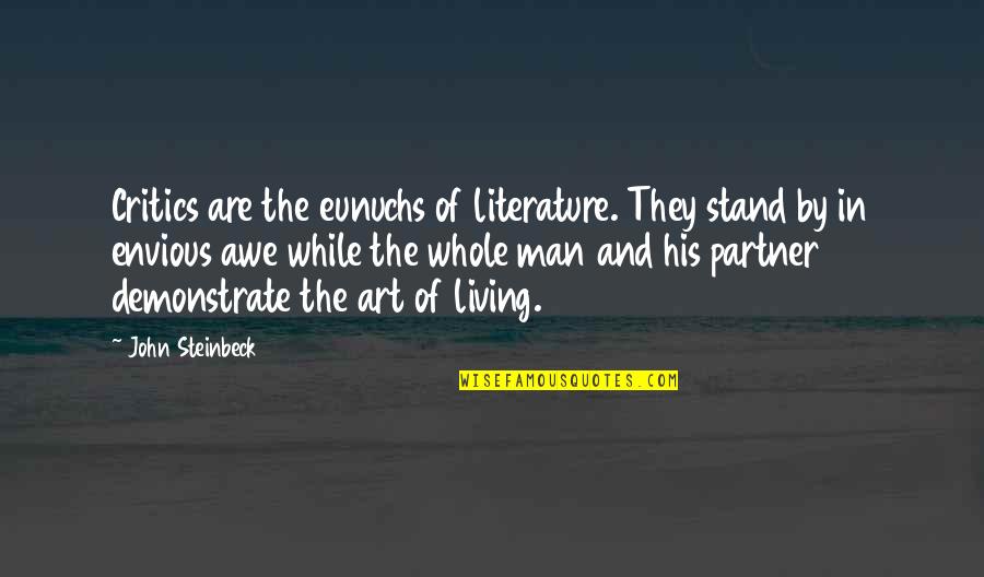 Art Critics Quotes By John Steinbeck: Critics are the eunuchs of literature. They stand Art Critics Quotes By John Steinbeck: Critics are the eunuchs of literature. They stand