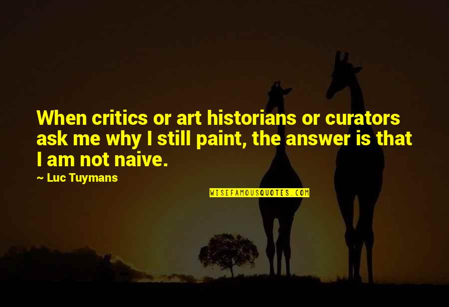 Art Critics Quotes By Luc Tuymans: When critics or art historians or curators ask Art Critics Quotes By Luc Tuymans: When critics or art historians or curators ask