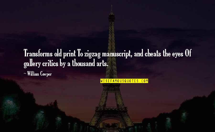 Art Critics Quotes By William Cowper: Transforms old print To zigzag manuscript, and cheats Art Critics Quotes By William Cowper: Transforms old print To zigzag manuscript, and cheats