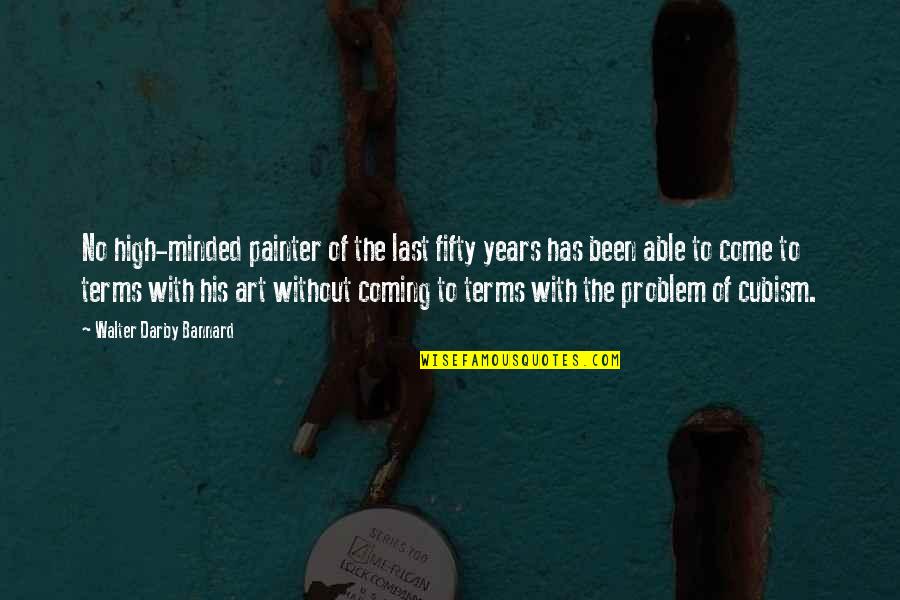 Art Cubism Quotes By Walter Darby Bannard: No high-minded painter of the last fifty years