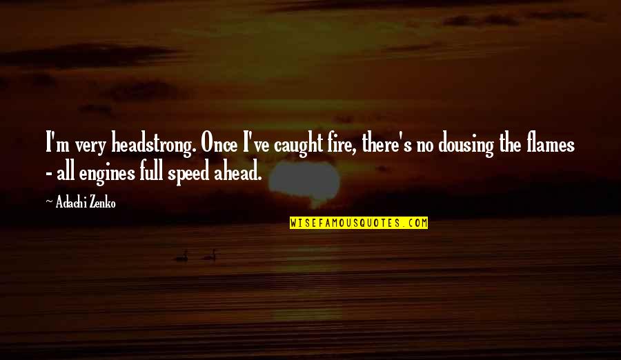 Art Culture Quotes By Adachi Zenko: I'm very headstrong. Once I've caught fire, there's