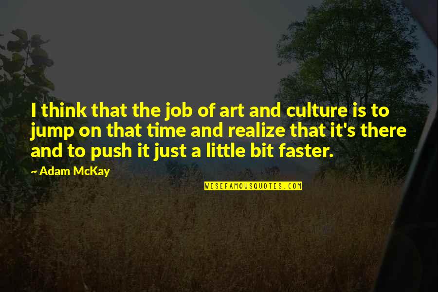 Art Culture Quotes By Adam McKay: I think that the job of art and