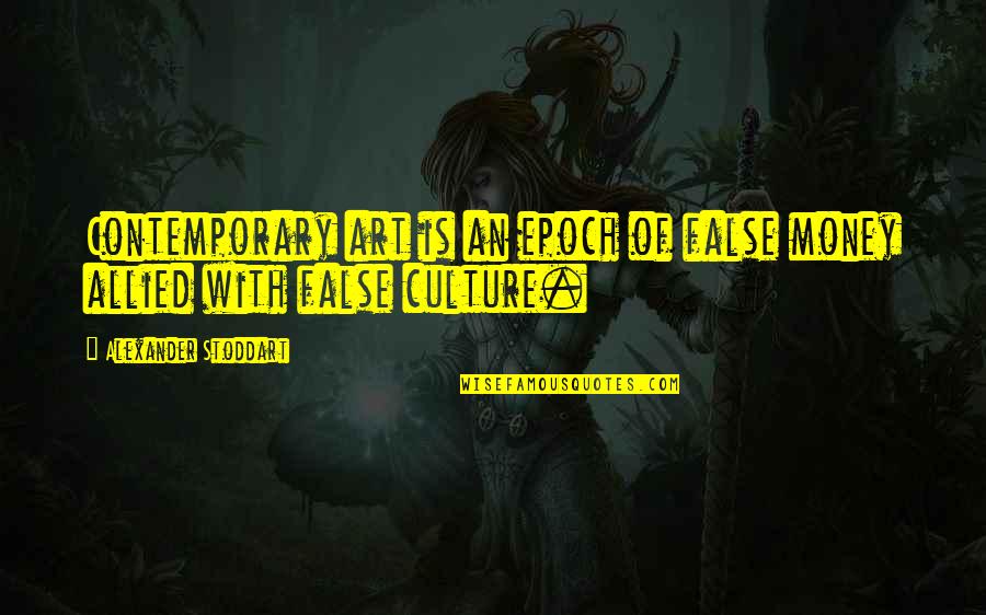 Art Culture Quotes By Alexander Stoddart: Contemporary art is an epoch of false money
