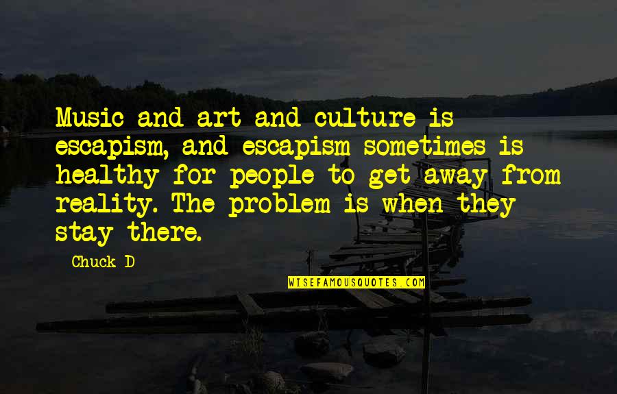 Art Culture Quotes By Chuck D: Music and art and culture is escapism, and