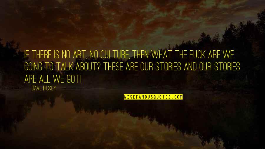 Art Culture Quotes By Dave Hickey: If there is no art, no culture, then